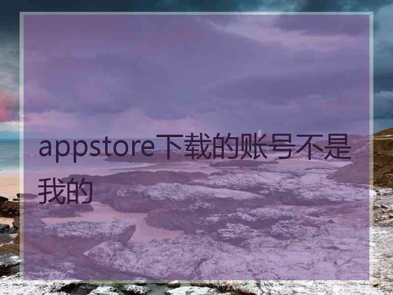 appstore下载的账号不是我的