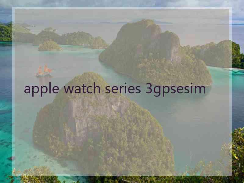 apple watch series 3gpsesim