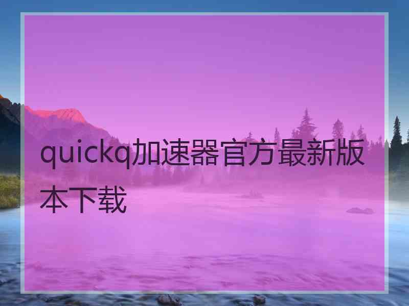 quickq加速器官方最新版本下载