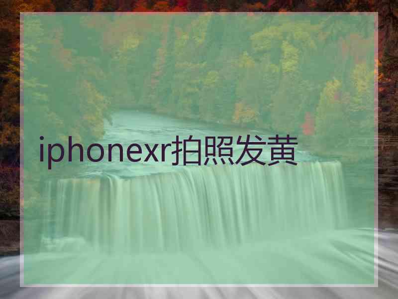 iphonexr拍照发黄