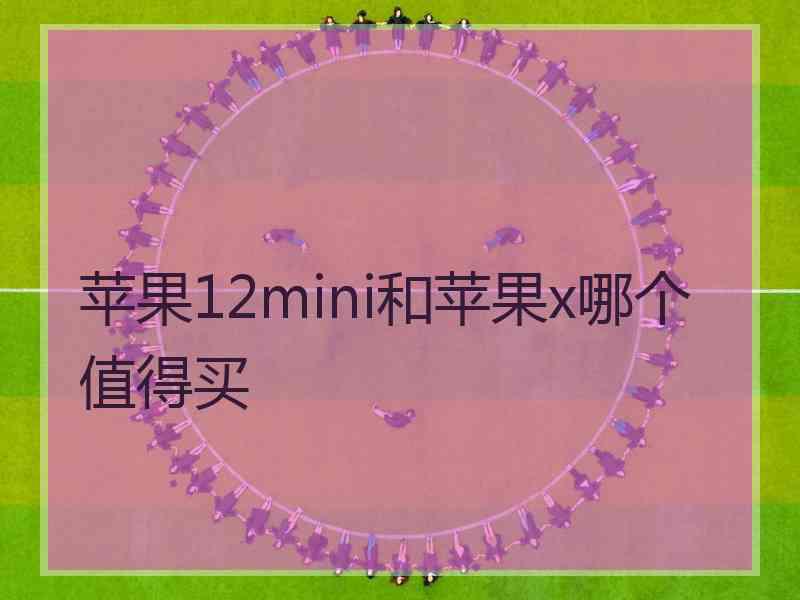 苹果12mini和苹果x哪个值得买