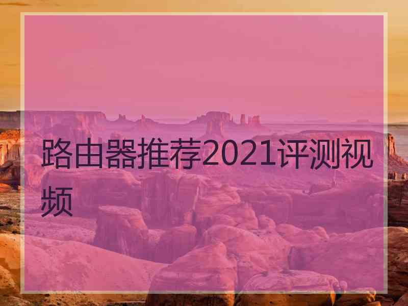 路由器推荐2021评测视频