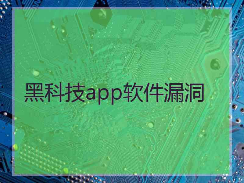 黑科技app软件漏洞