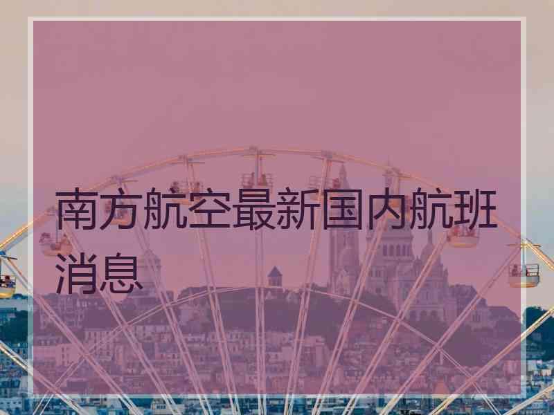 南方航空最新国内航班消息