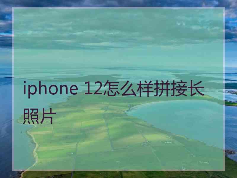 iphone 12怎么样拼接长照片