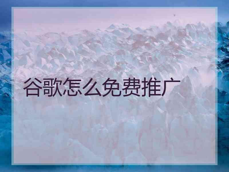 谷歌怎么免费推广