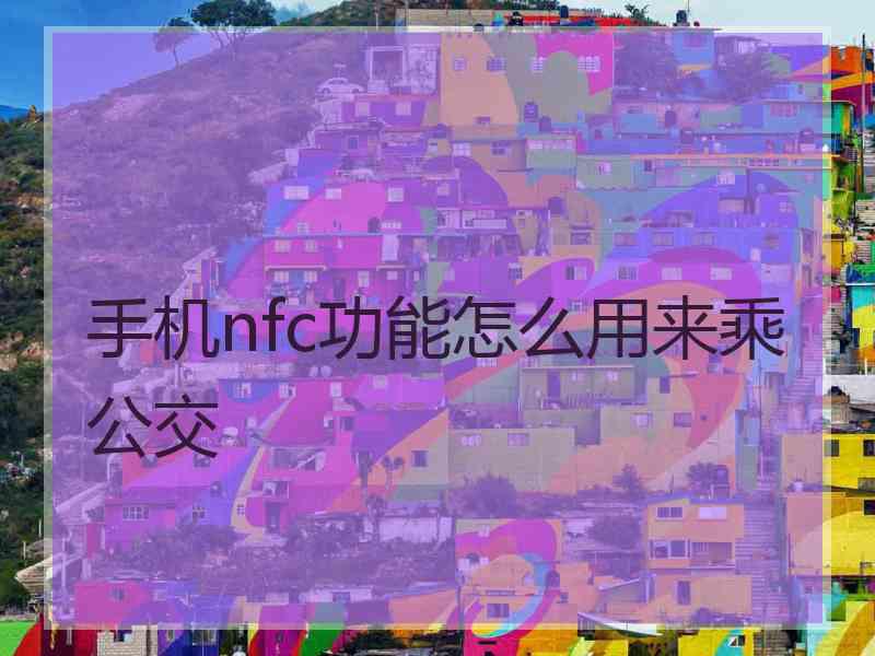 手机nfc功能怎么用来乘公交