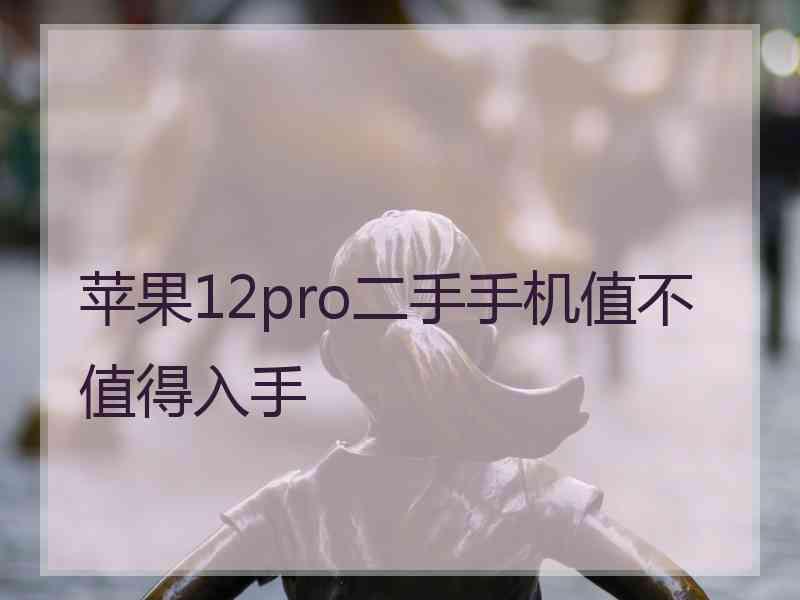 苹果12pro二手手机值不值得入手