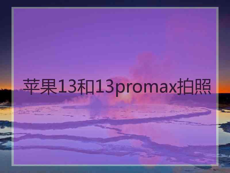 苹果13和13promax拍照