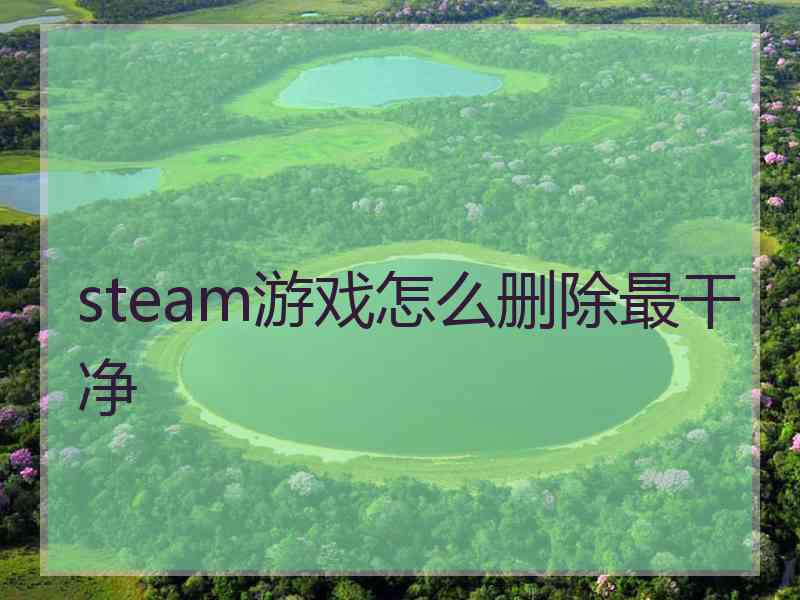 steam游戏怎么删除最干净