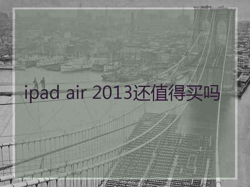 ipad air 2013还值得买吗