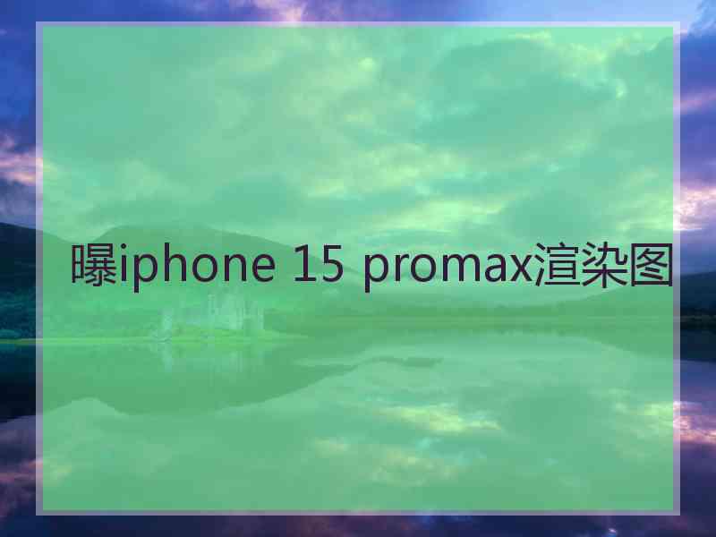 曝iphone 15 promax渲染图