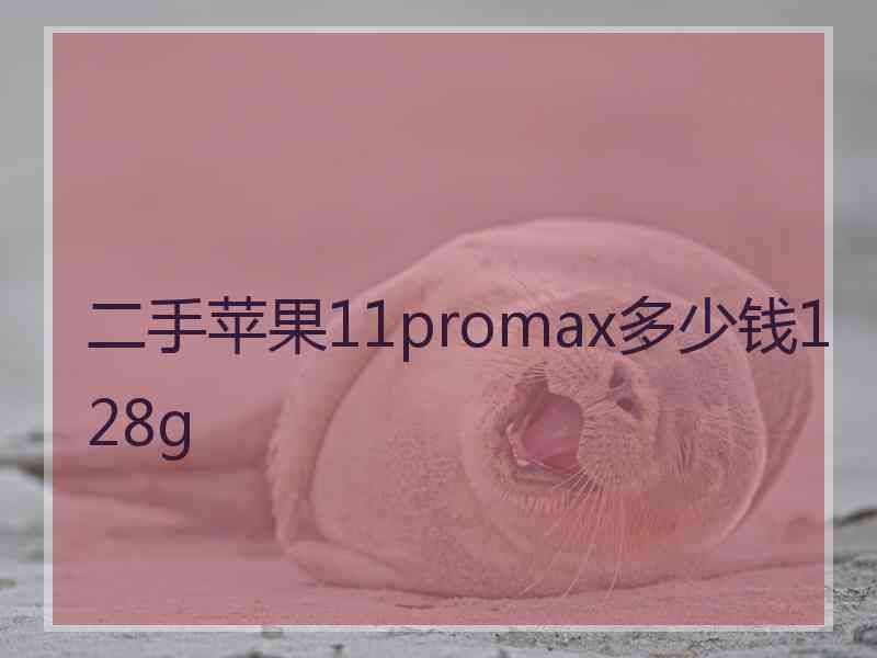 二手苹果11promax多少钱128g