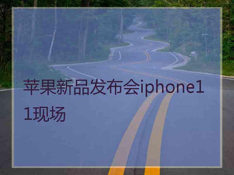 苹果新品发布会iphone11现场