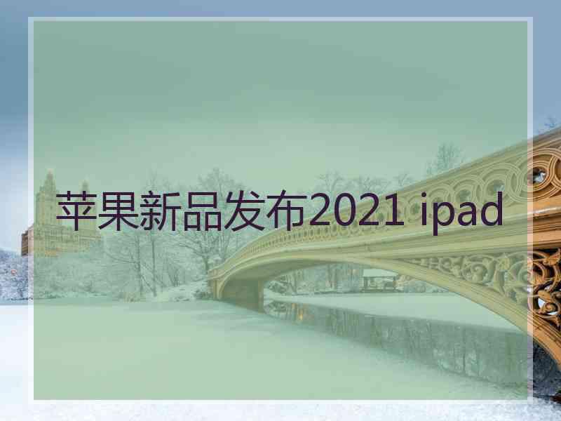 苹果新品发布2021 ipad