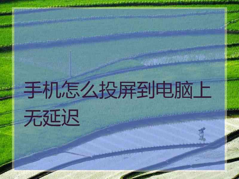 手机怎么投屏到电脑上无延迟