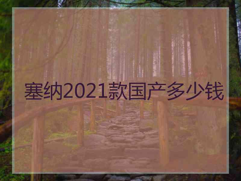 塞纳2021款国产多少钱