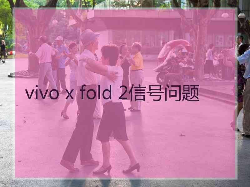 vivo x fold 2信号问题