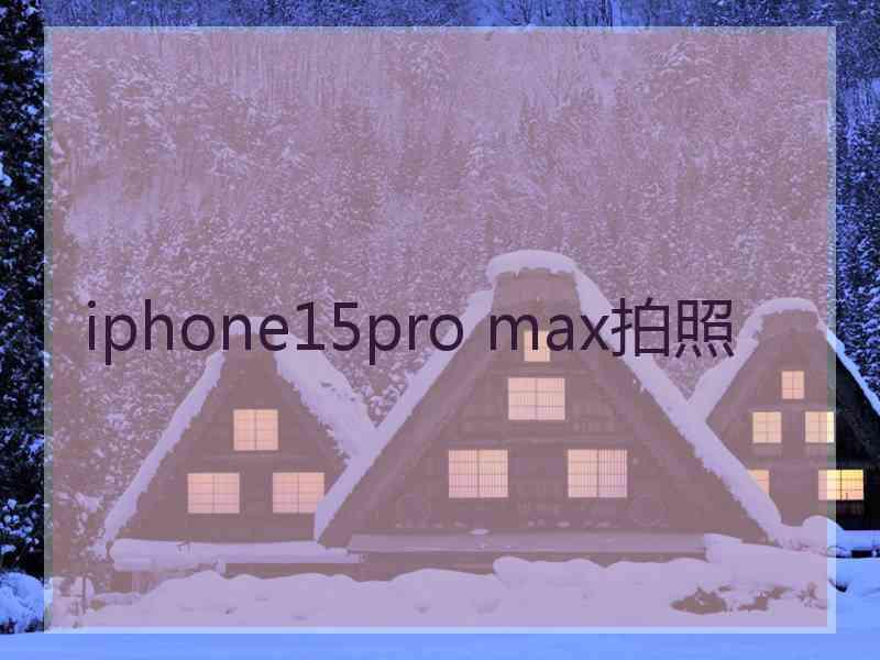 iphone15pro max拍照