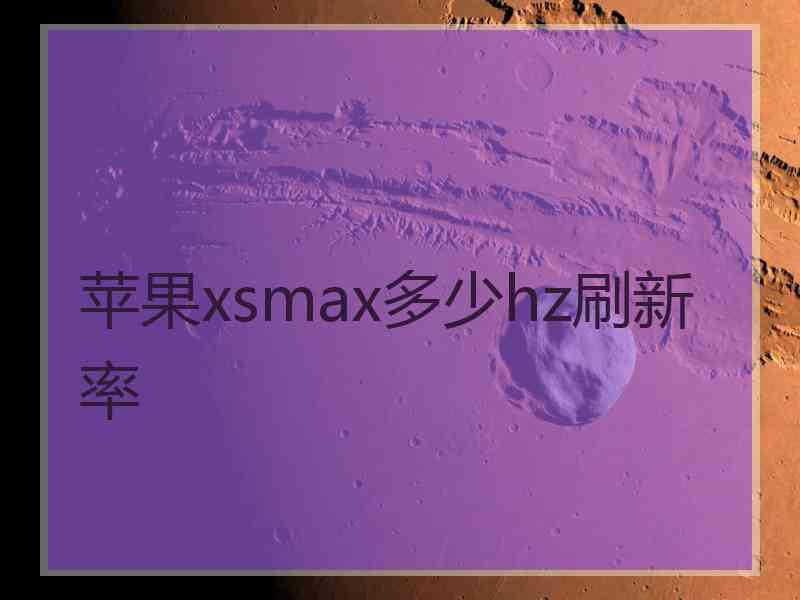 苹果xsmax多少hz刷新率