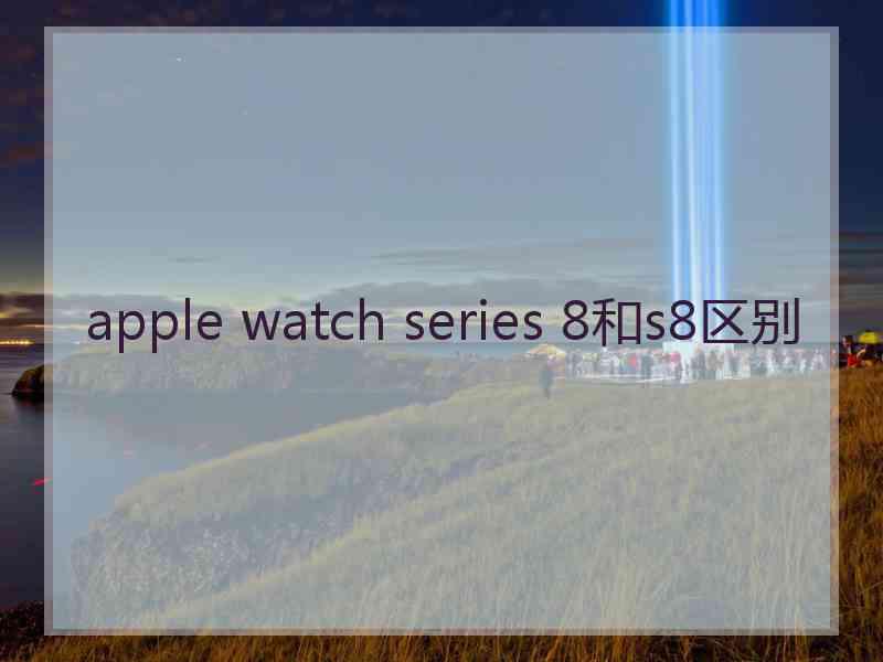 apple watch series 8和s8区别