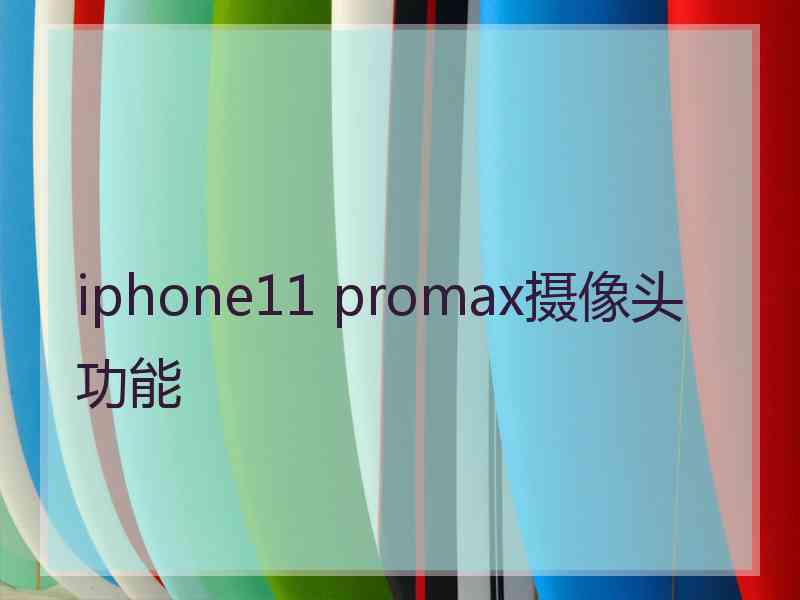 iphone11 promax摄像头功能