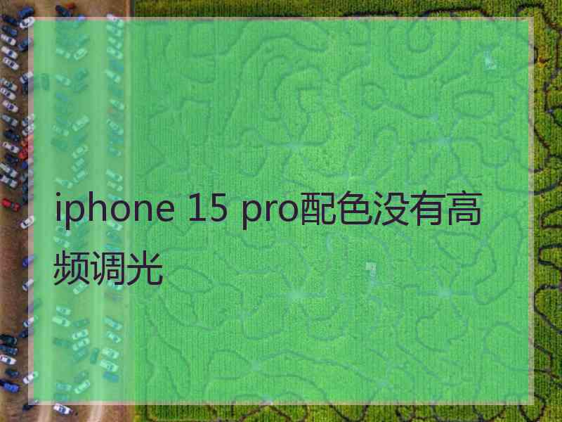 iphone 15 pro配色没有高频调光