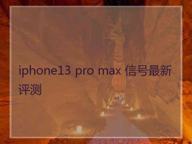 iphone13 pro max 信号最新评测