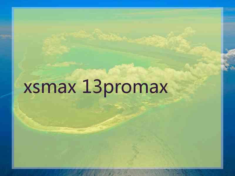 xsmax 13promax