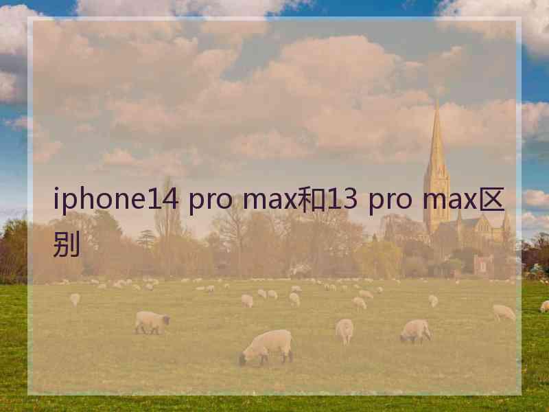 iphone14 pro max和13 pro max区别