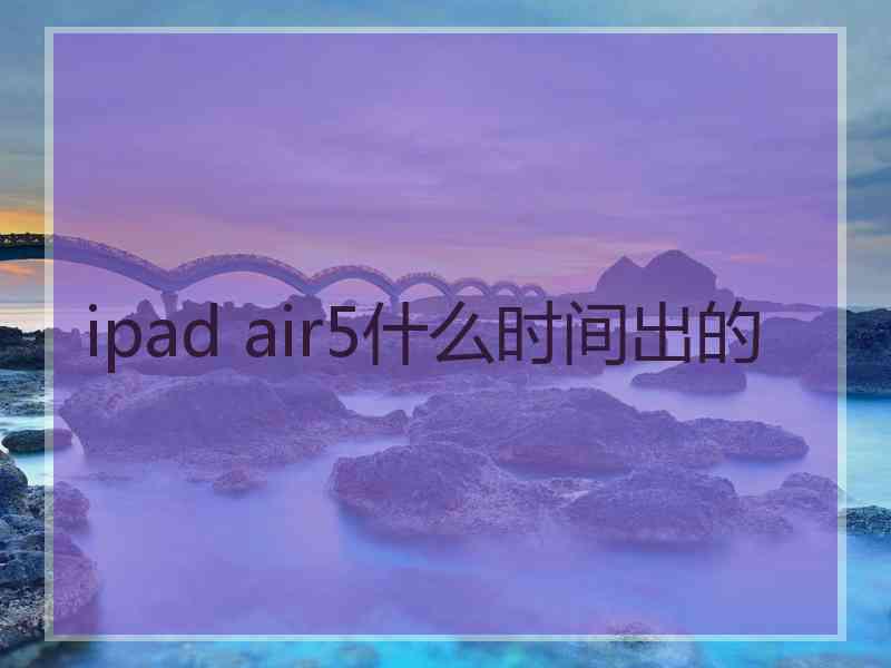 ipad air5什么时间出的