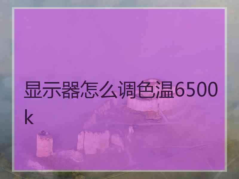 显示器怎么调色温6500k