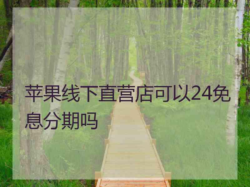 苹果线下直营店可以24免息分期吗