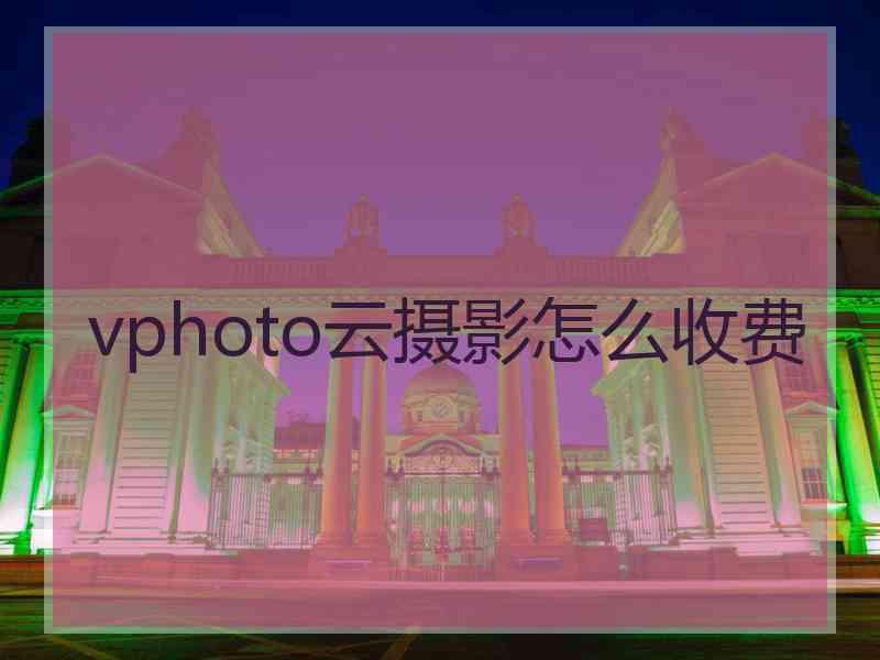 vphoto云摄影怎么收费