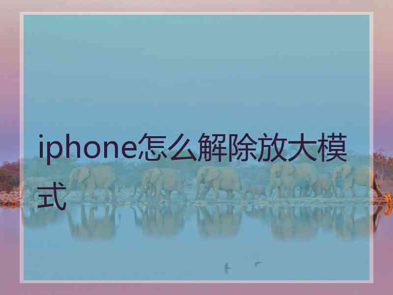 iphone怎么解除放大模式