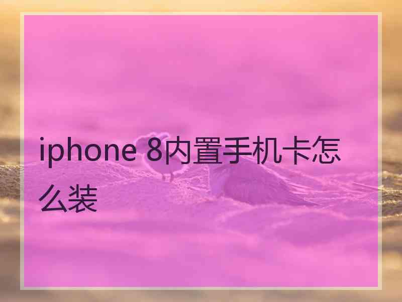 iphone 8内置手机卡怎么装