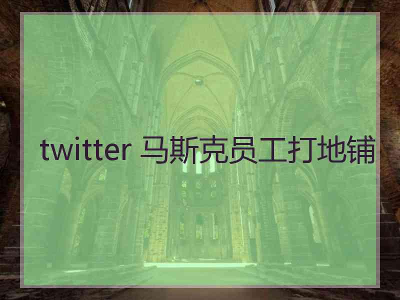 twitter 马斯克员工打地铺