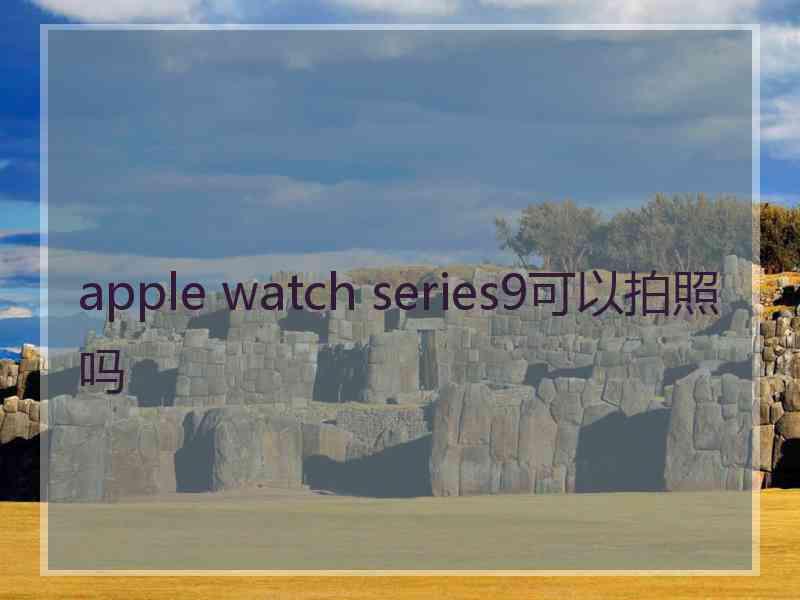 apple watch series9可以拍照吗