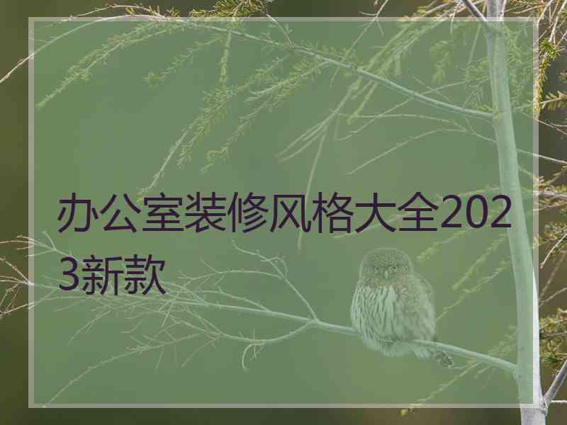 办公室装修风格大全2023新款