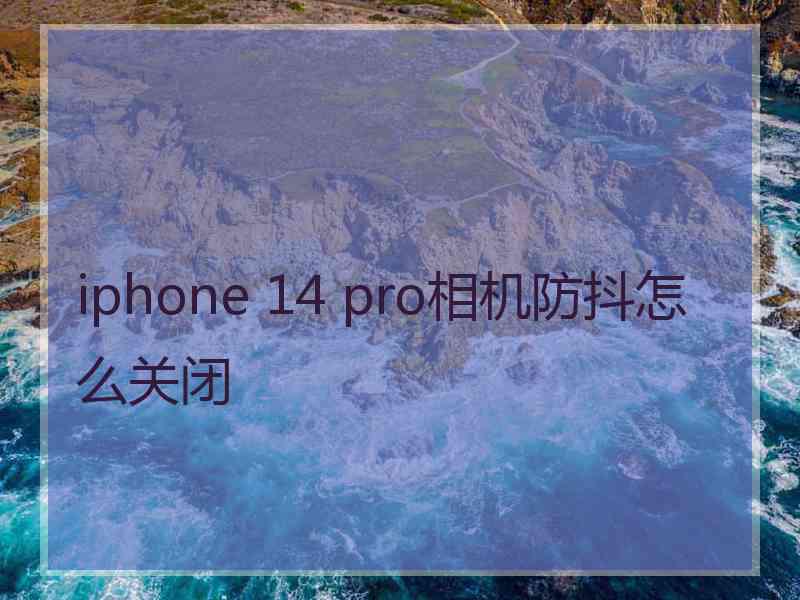 iphone 14 pro相机防抖怎么关闭