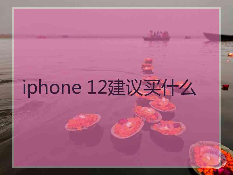 iphone 12建议买什么