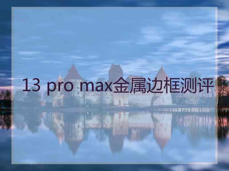 13 pro max金属边框测评