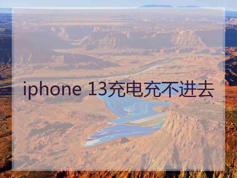 iphone 13充电充不进去