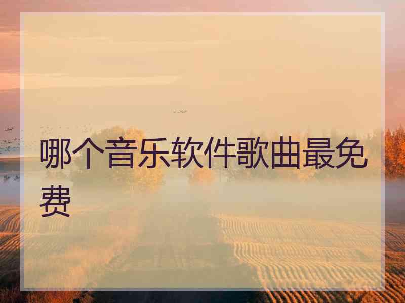 哪个音乐软件歌曲最免费