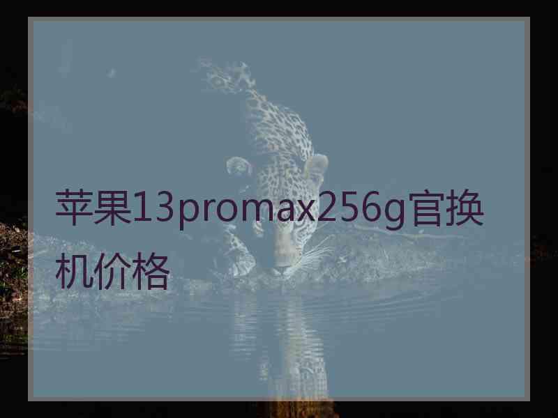 苹果13promax256g官换机价格