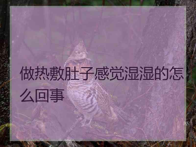 做热敷肚子感觉湿湿的怎么回事