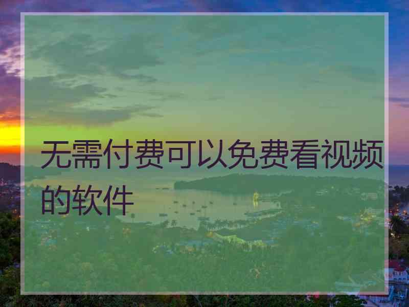 无需付费可以免费看视频的软件