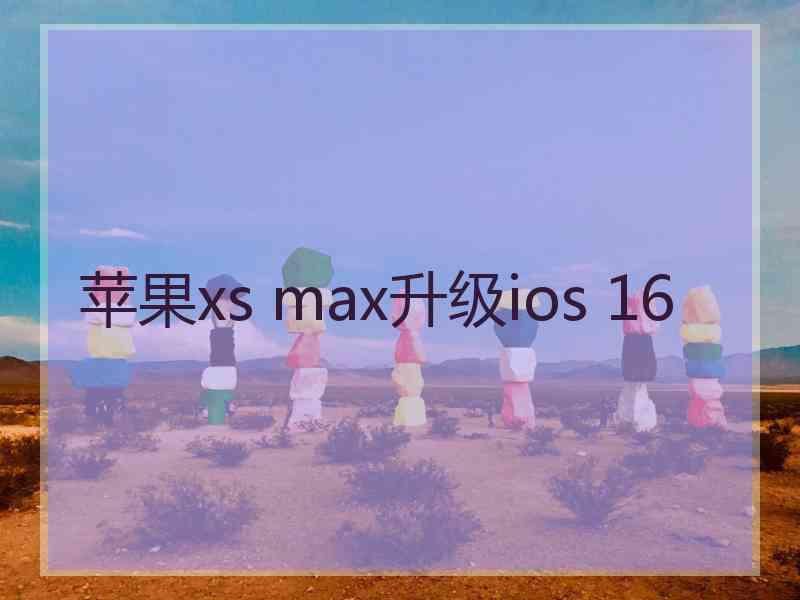 苹果xs max升级ios 16