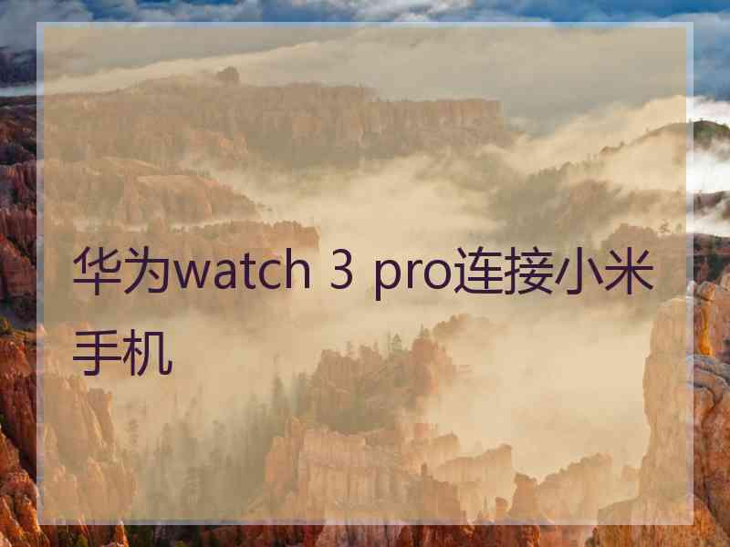 华为watch 3 pro连接小米手机