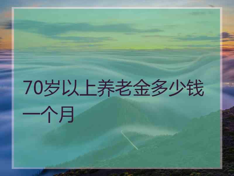 70岁以上养老金多少钱一个月